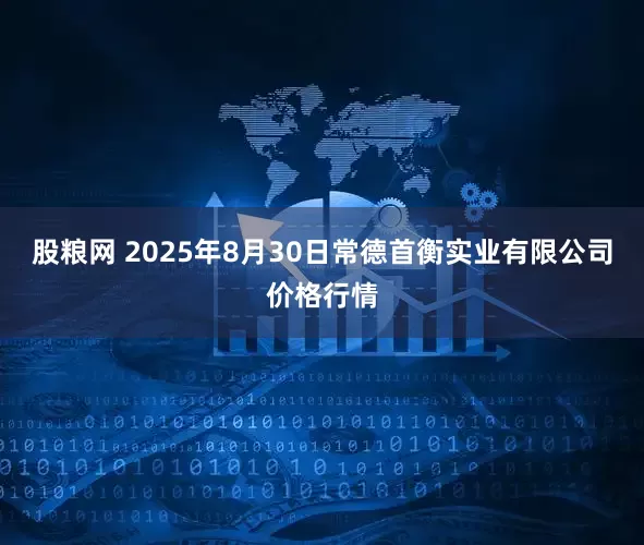 股粮网 2025年8月30日常德首衡实业有限公司价格行情